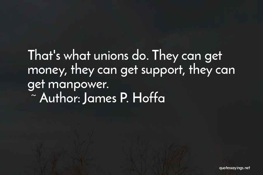 James P. Hoffa Quotes: That's What Unions Do. They Can Get Money, They Can Get Support, They Can Get Manpower.