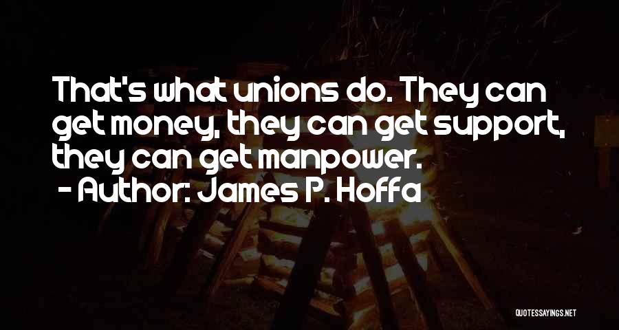 James P. Hoffa Quotes: That's What Unions Do. They Can Get Money, They Can Get Support, They Can Get Manpower.