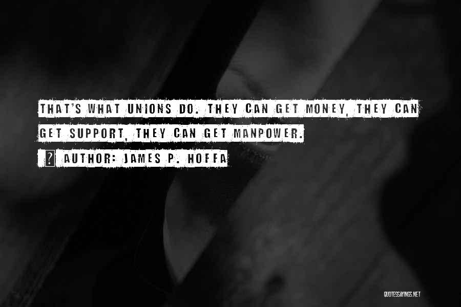 James P. Hoffa Quotes: That's What Unions Do. They Can Get Money, They Can Get Support, They Can Get Manpower.