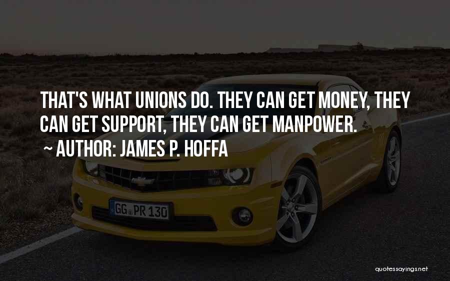 James P. Hoffa Quotes: That's What Unions Do. They Can Get Money, They Can Get Support, They Can Get Manpower.