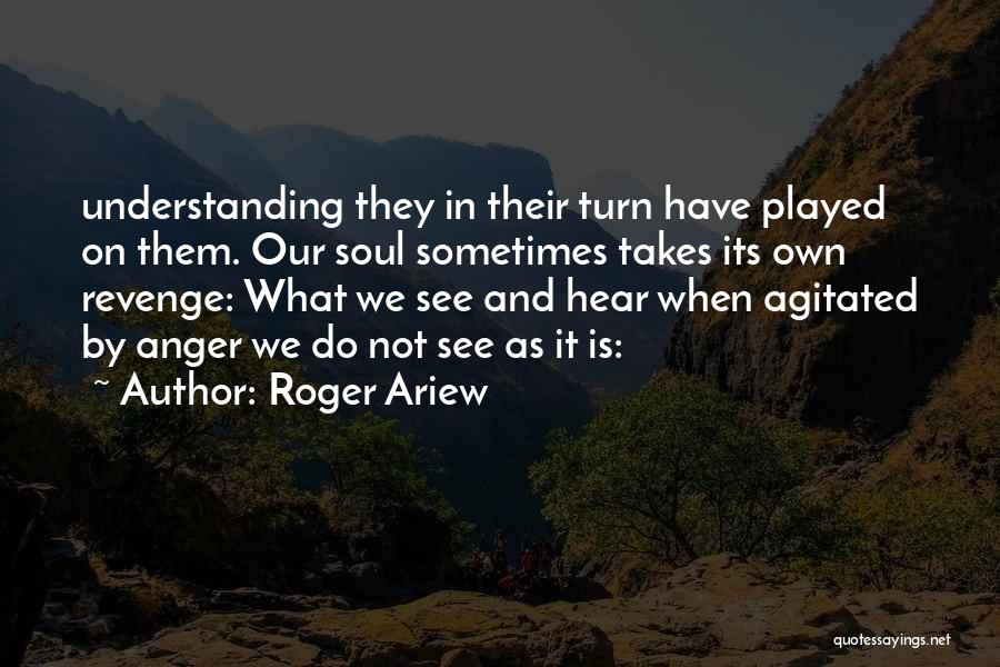 Roger Ariew Quotes: Understanding They In Their Turn Have Played On Them. Our Soul Sometimes Takes Its Own Revenge: What We See And