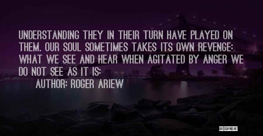 Roger Ariew Quotes: Understanding They In Their Turn Have Played On Them. Our Soul Sometimes Takes Its Own Revenge: What We See And