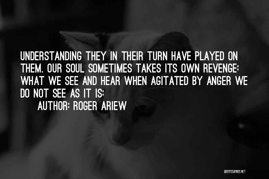 Roger Ariew Quotes: Understanding They In Their Turn Have Played On Them. Our Soul Sometimes Takes Its Own Revenge: What We See And