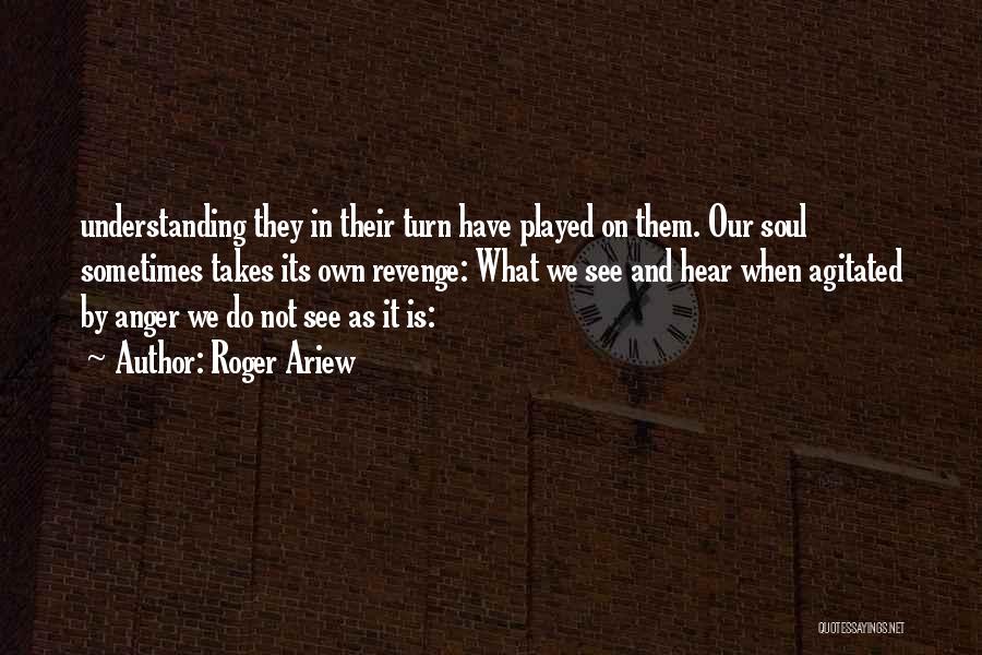 Roger Ariew Quotes: Understanding They In Their Turn Have Played On Them. Our Soul Sometimes Takes Its Own Revenge: What We See And