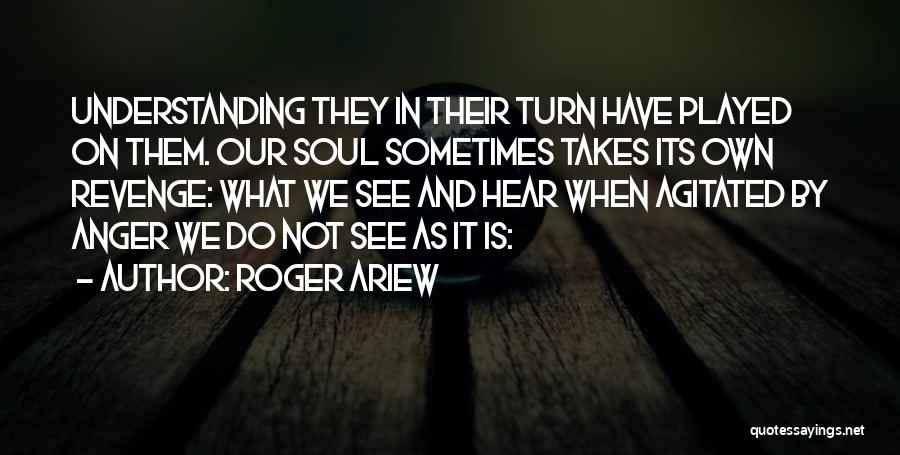 Roger Ariew Quotes: Understanding They In Their Turn Have Played On Them. Our Soul Sometimes Takes Its Own Revenge: What We See And