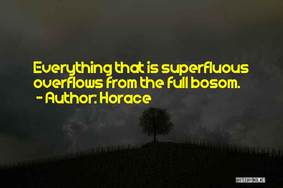 Horace Quotes: Everything That Is Superfluous Overflows From The Full Bosom.