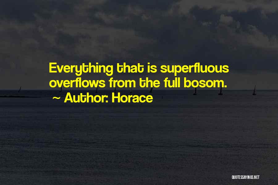 Horace Quotes: Everything That Is Superfluous Overflows From The Full Bosom.