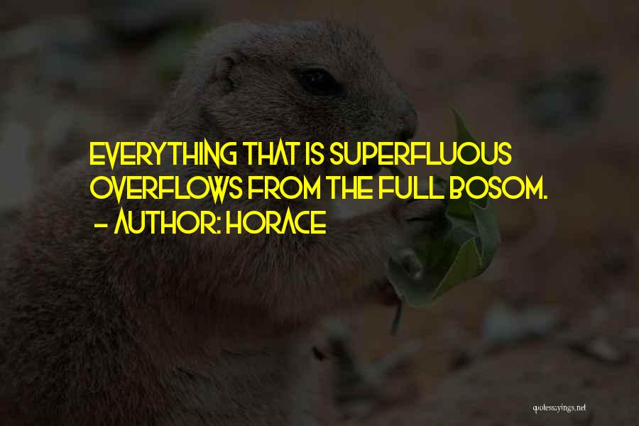 Horace Quotes: Everything That Is Superfluous Overflows From The Full Bosom.