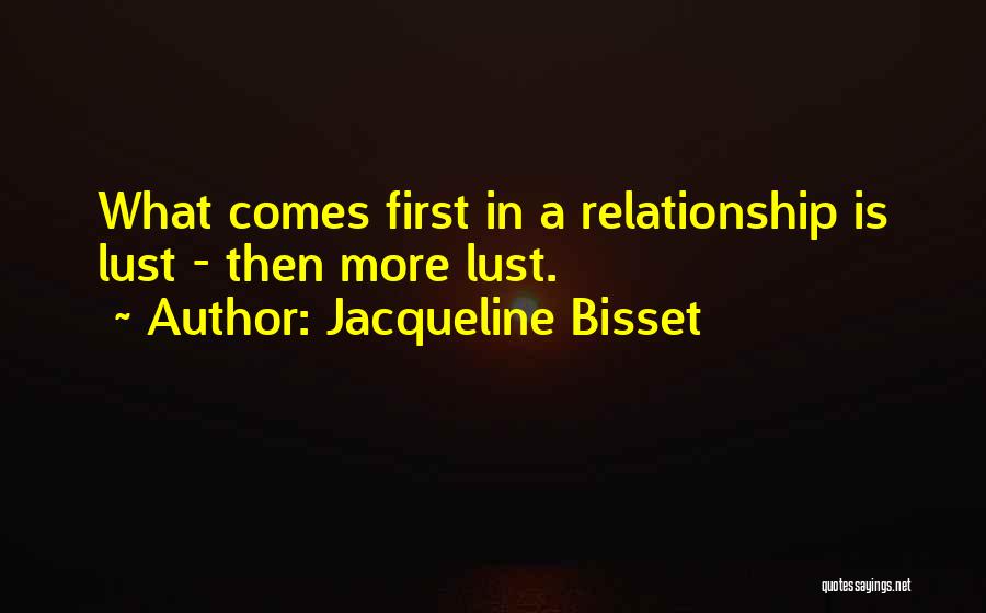 Jacqueline Bisset Quotes: What Comes First In A Relationship Is Lust - Then More Lust.