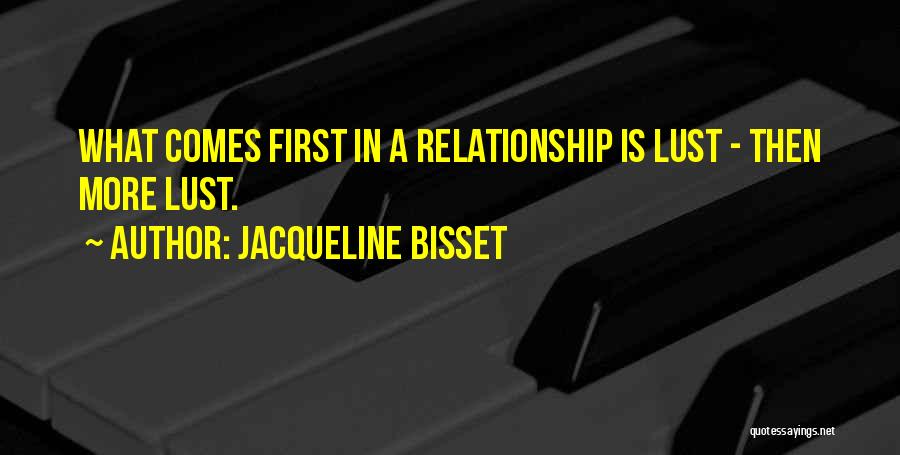 Jacqueline Bisset Quotes: What Comes First In A Relationship Is Lust - Then More Lust.