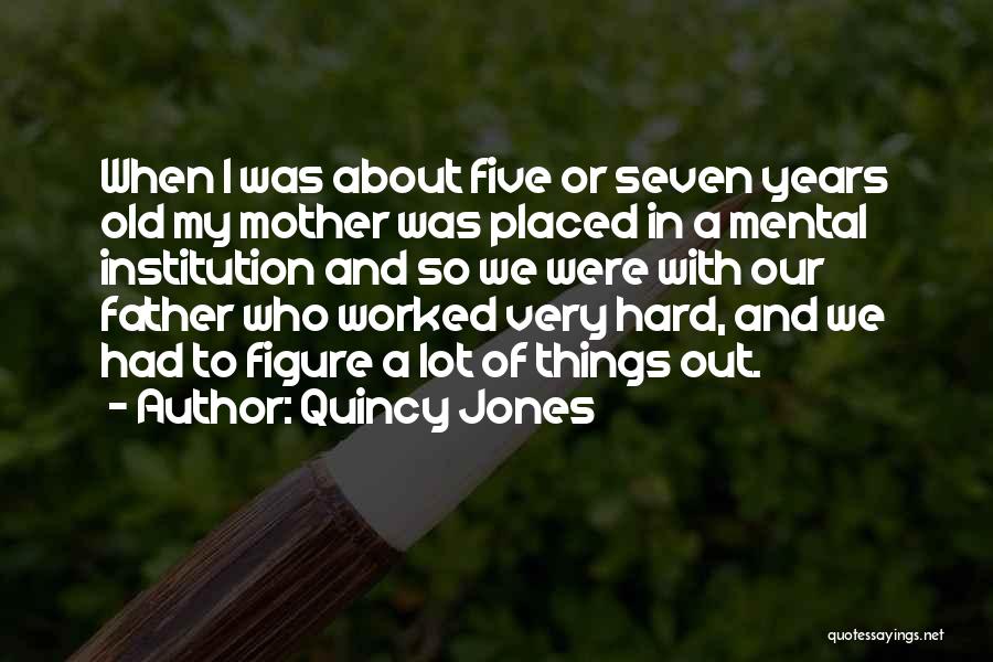 Quincy Jones Quotes: When I Was About Five Or Seven Years Old My Mother Was Placed In A Mental Institution And So We