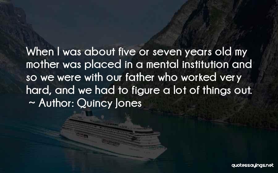 Quincy Jones Quotes: When I Was About Five Or Seven Years Old My Mother Was Placed In A Mental Institution And So We