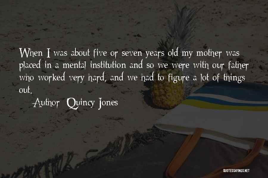 Quincy Jones Quotes: When I Was About Five Or Seven Years Old My Mother Was Placed In A Mental Institution And So We