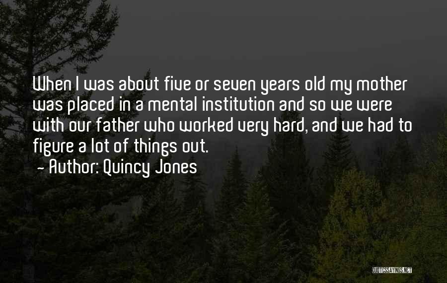 Quincy Jones Quotes: When I Was About Five Or Seven Years Old My Mother Was Placed In A Mental Institution And So We