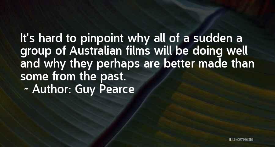 Guy Pearce Quotes: It's Hard To Pinpoint Why All Of A Sudden A Group Of Australian Films Will Be Doing Well And Why