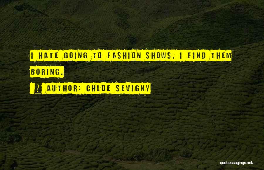 Chloe Sevigny Quotes: I Hate Going To Fashion Shows. I Find Them Boring.