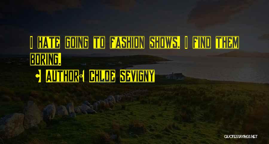 Chloe Sevigny Quotes: I Hate Going To Fashion Shows. I Find Them Boring.