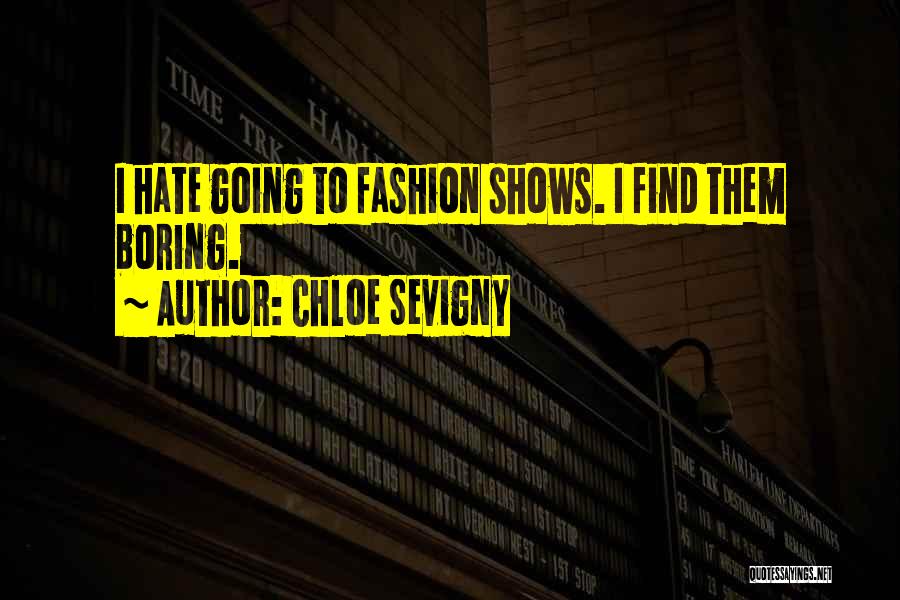 Chloe Sevigny Quotes: I Hate Going To Fashion Shows. I Find Them Boring.