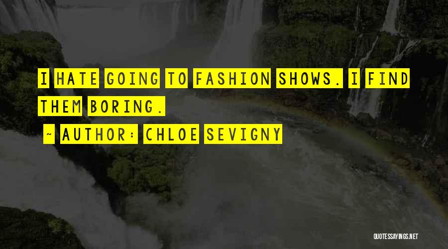 Chloe Sevigny Quotes: I Hate Going To Fashion Shows. I Find Them Boring.