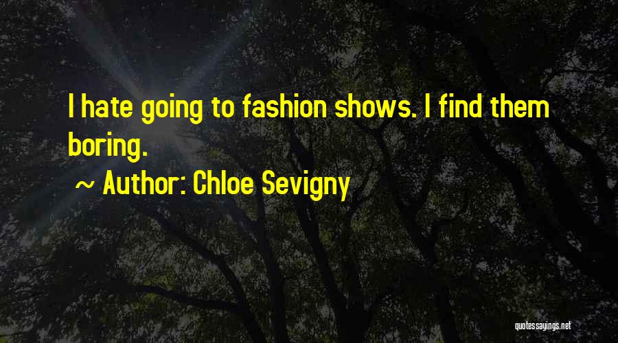 Chloe Sevigny Quotes: I Hate Going To Fashion Shows. I Find Them Boring.