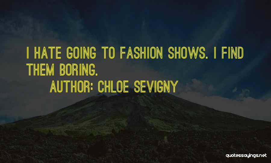 Chloe Sevigny Quotes: I Hate Going To Fashion Shows. I Find Them Boring.