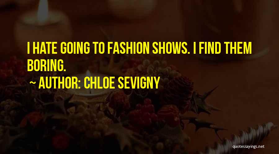 Chloe Sevigny Quotes: I Hate Going To Fashion Shows. I Find Them Boring.