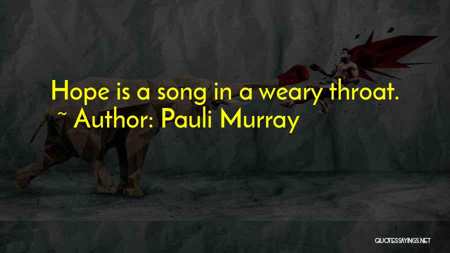 Pauli Murray Quotes: Hope Is A Song In A Weary Throat.