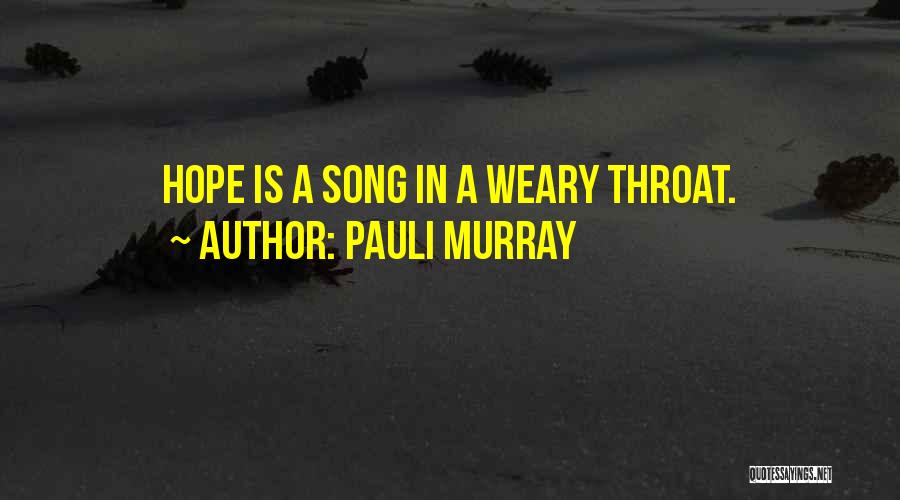Pauli Murray Quotes: Hope Is A Song In A Weary Throat.