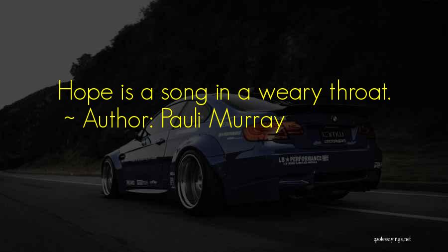 Pauli Murray Quotes: Hope Is A Song In A Weary Throat.