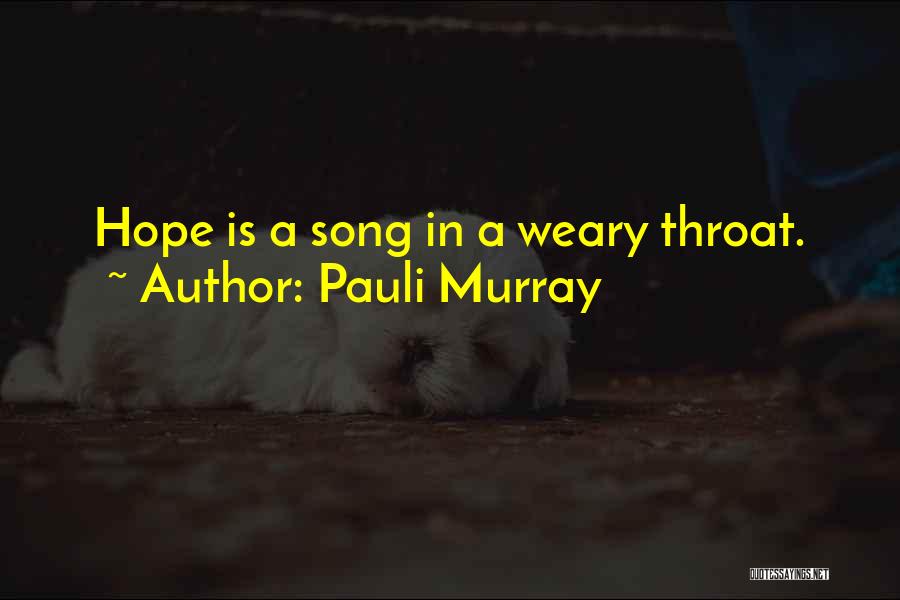 Pauli Murray Quotes: Hope Is A Song In A Weary Throat.