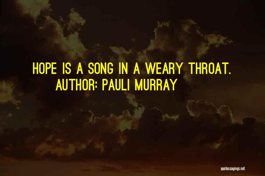 Pauli Murray Quotes: Hope Is A Song In A Weary Throat.