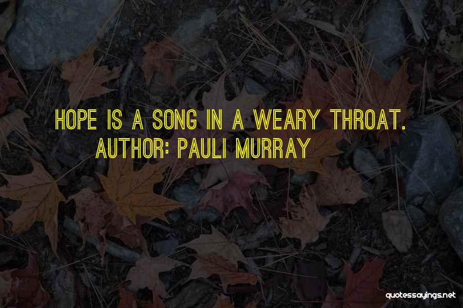 Pauli Murray Quotes: Hope Is A Song In A Weary Throat.