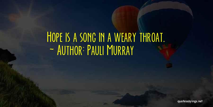 Pauli Murray Quotes: Hope Is A Song In A Weary Throat.