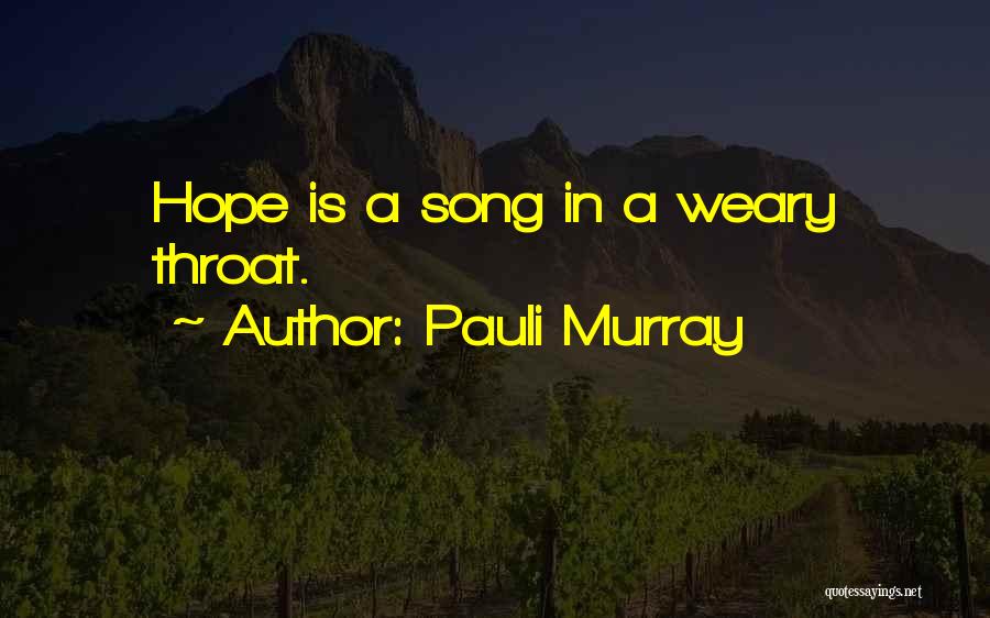 Pauli Murray Quotes: Hope Is A Song In A Weary Throat.