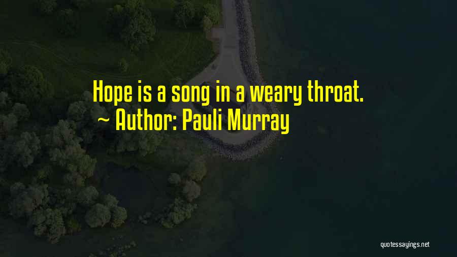 Pauli Murray Quotes: Hope Is A Song In A Weary Throat.