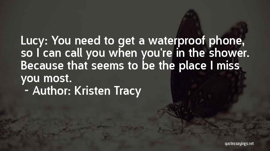 Kristen Tracy Quotes: Lucy: You Need To Get A Waterproof Phone, So I Can Call You When You're In The Shower. Because That