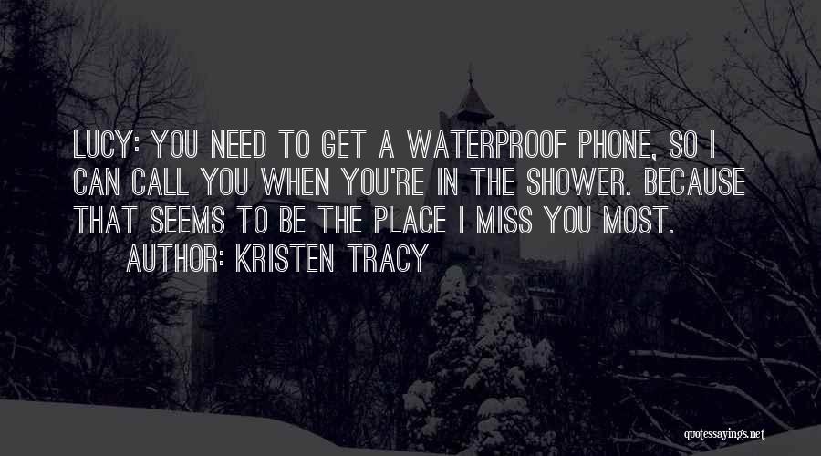 Kristen Tracy Quotes: Lucy: You Need To Get A Waterproof Phone, So I Can Call You When You're In The Shower. Because That