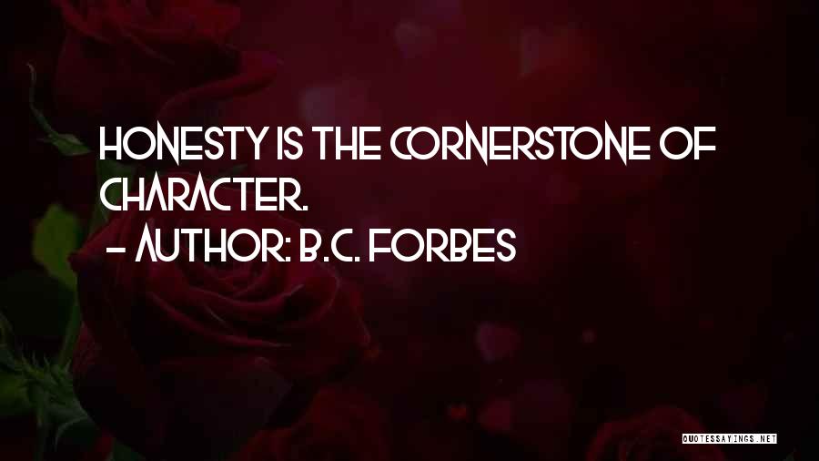 B.C. Forbes Quotes: Honesty Is The Cornerstone Of Character.