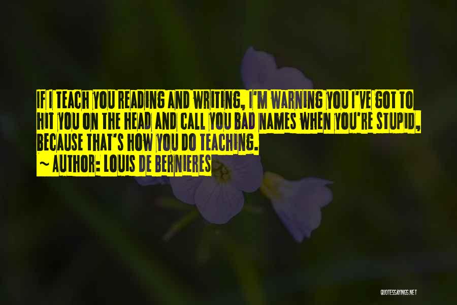 Louis De Bernieres Quotes: If I Teach You Reading And Writing, I'm Warning You I've Got To Hit You On The Head And Call