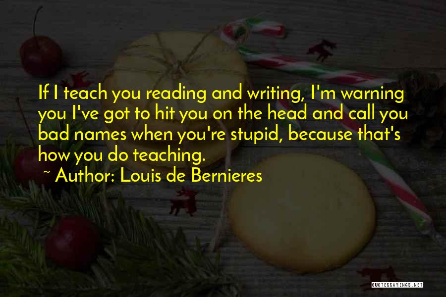 Louis De Bernieres Quotes: If I Teach You Reading And Writing, I'm Warning You I've Got To Hit You On The Head And Call