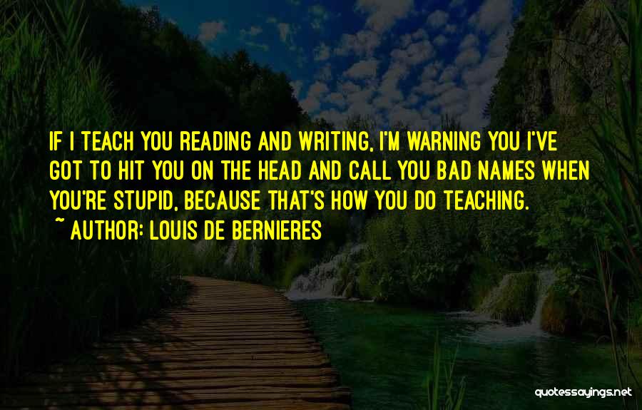 Louis De Bernieres Quotes: If I Teach You Reading And Writing, I'm Warning You I've Got To Hit You On The Head And Call