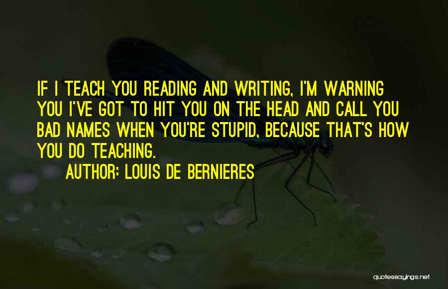 Louis De Bernieres Quotes: If I Teach You Reading And Writing, I'm Warning You I've Got To Hit You On The Head And Call