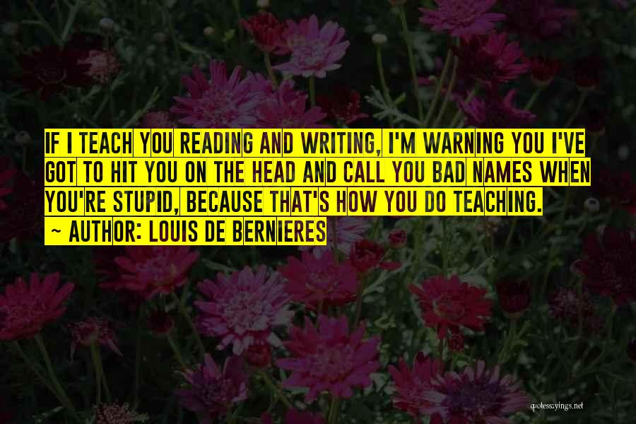 Louis De Bernieres Quotes: If I Teach You Reading And Writing, I'm Warning You I've Got To Hit You On The Head And Call
