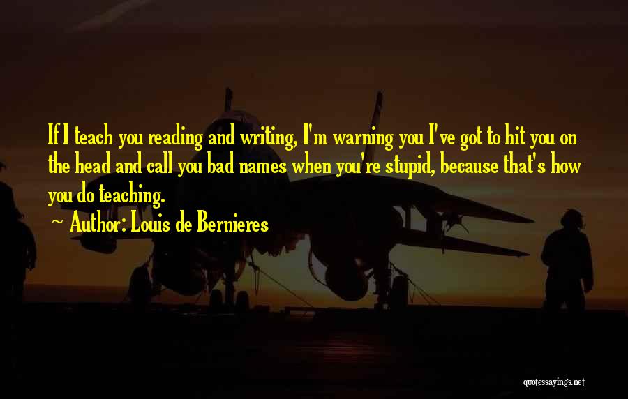 Louis De Bernieres Quotes: If I Teach You Reading And Writing, I'm Warning You I've Got To Hit You On The Head And Call