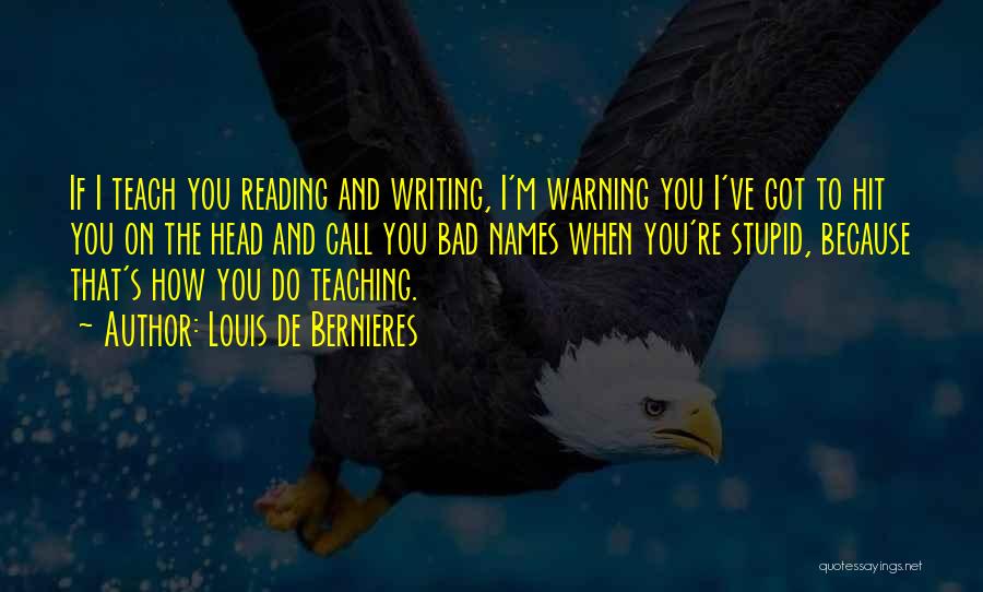 Louis De Bernieres Quotes: If I Teach You Reading And Writing, I'm Warning You I've Got To Hit You On The Head And Call