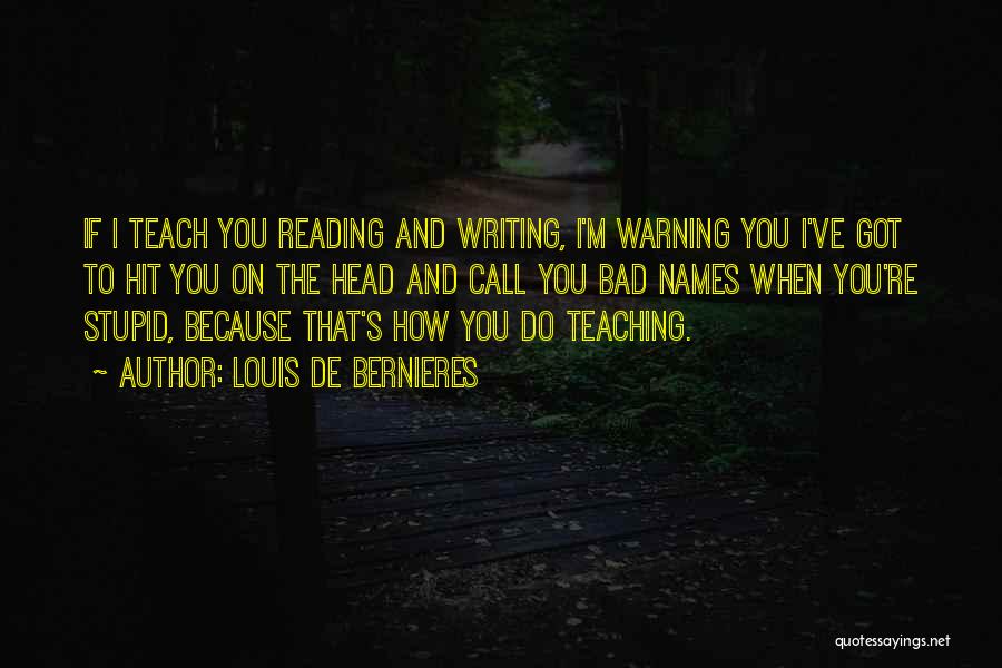 Louis De Bernieres Quotes: If I Teach You Reading And Writing, I'm Warning You I've Got To Hit You On The Head And Call