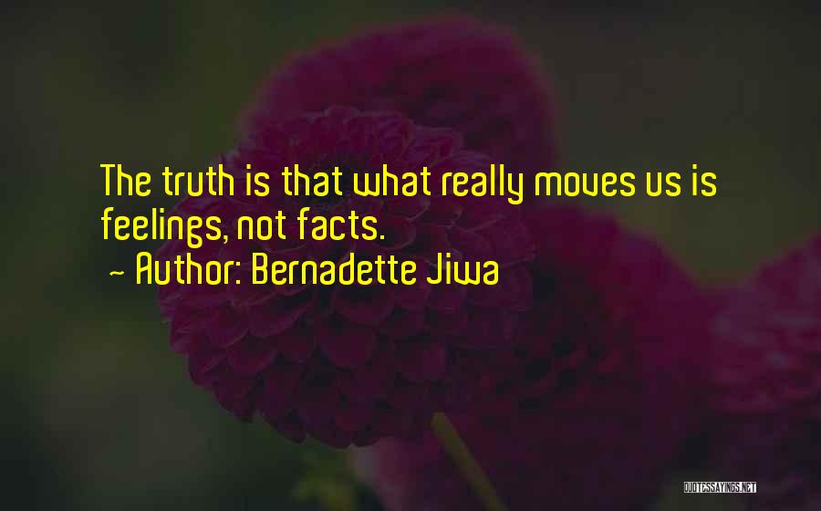 Bernadette Jiwa Quotes: The Truth Is That What Really Moves Us Is Feelings, Not Facts.