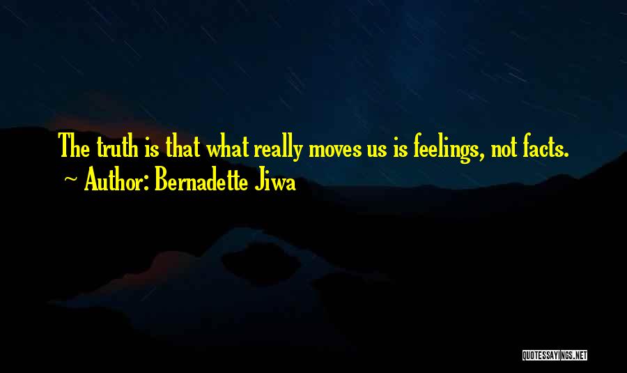 Bernadette Jiwa Quotes: The Truth Is That What Really Moves Us Is Feelings, Not Facts.