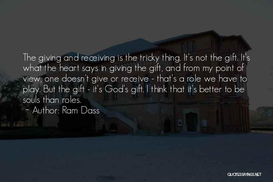 Ram Dass Quotes: The Giving And Receiving Is The Tricky Thing. It's Not The Gift. It's What The Heart Says In Giving The