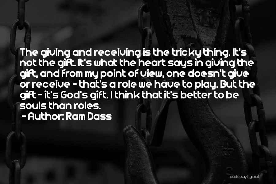 Ram Dass Quotes: The Giving And Receiving Is The Tricky Thing. It's Not The Gift. It's What The Heart Says In Giving The